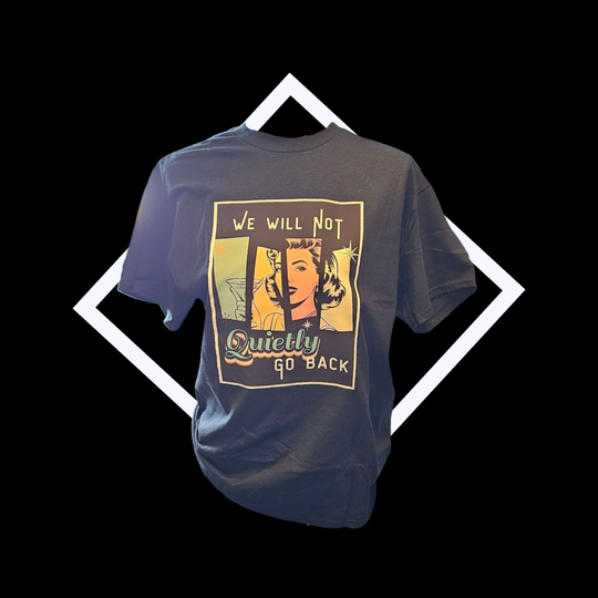 We Will Not Quietly Go Back Tee