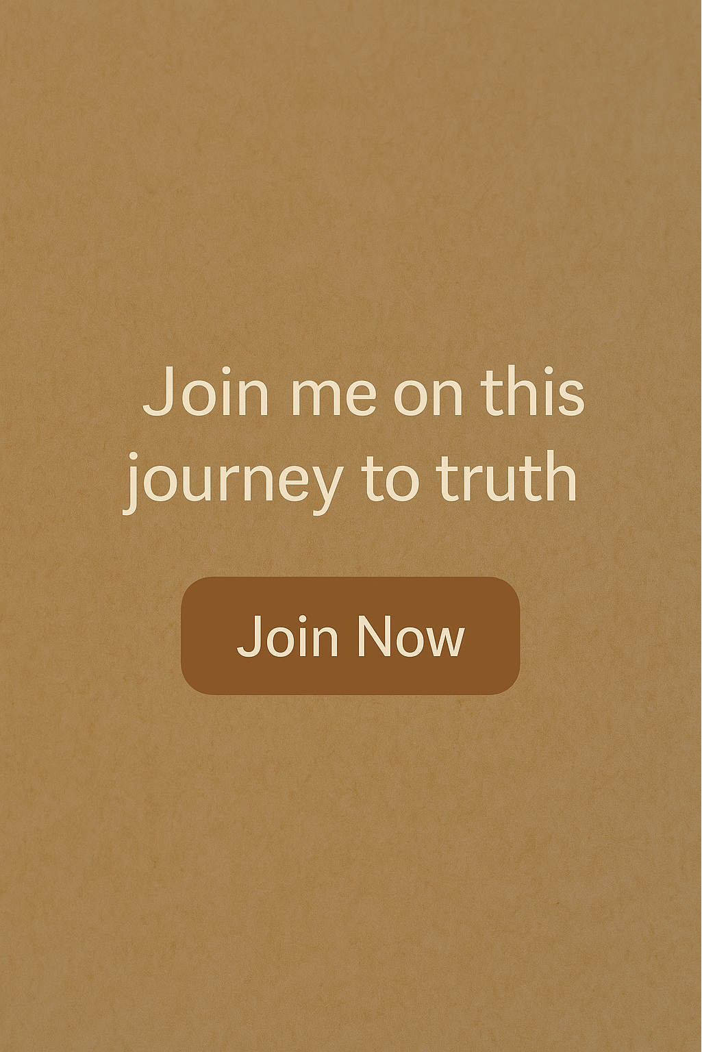 Minimalist digital graphic with the phrase 'Join me on this journey to truth' in soft white text, above a warm-toned 'Join Now' button on a beige textured background.