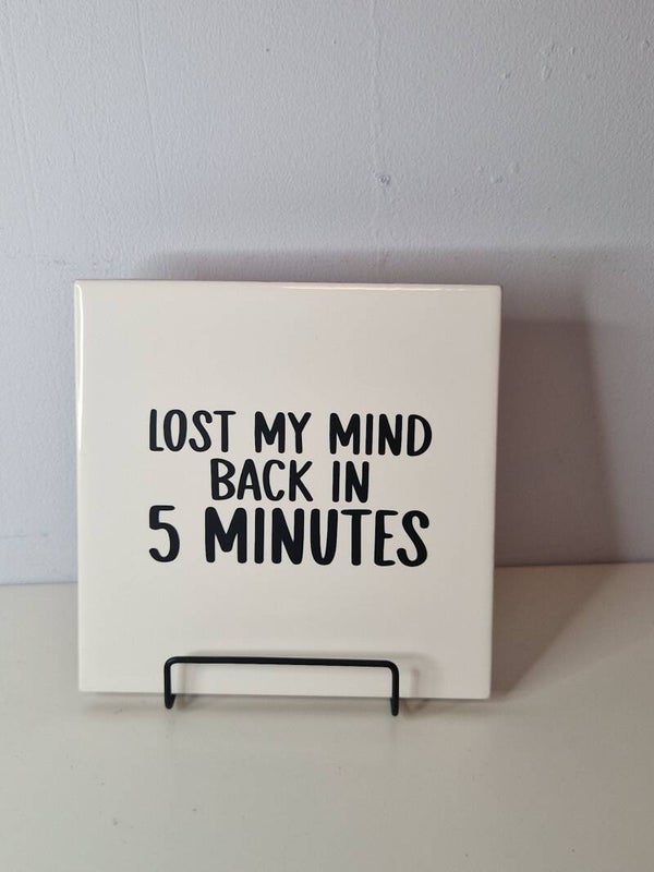 Lost my mind back in 5 minutes. Tegeltje
