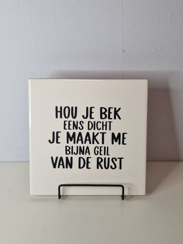 Hou je bek eens dicht je maakt me bijna geil van de rust Tegeltje