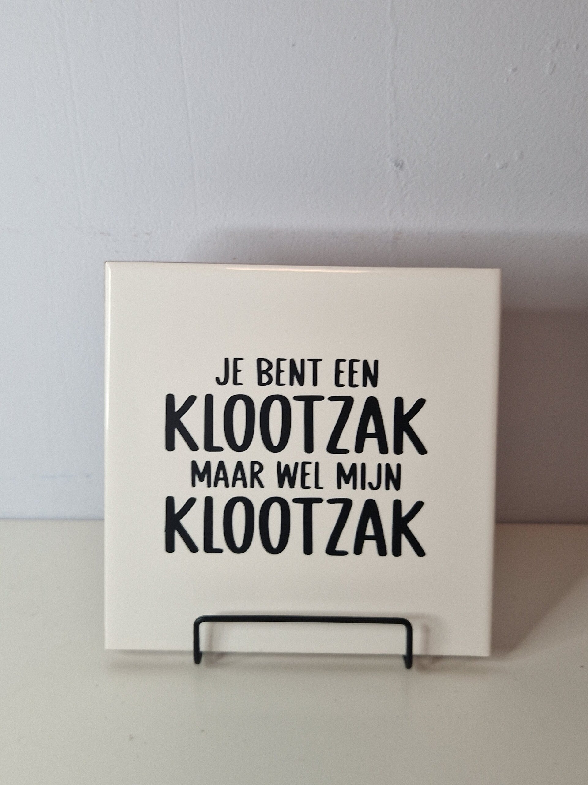 Je bent een klootzak, maar wel mijn klootzak Tegeltje