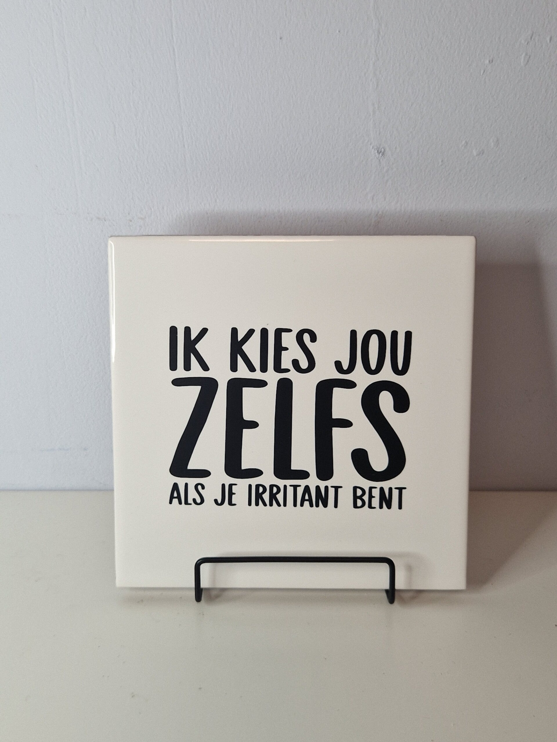Ik kies jou zelfs als je irritant bent Tegeltje