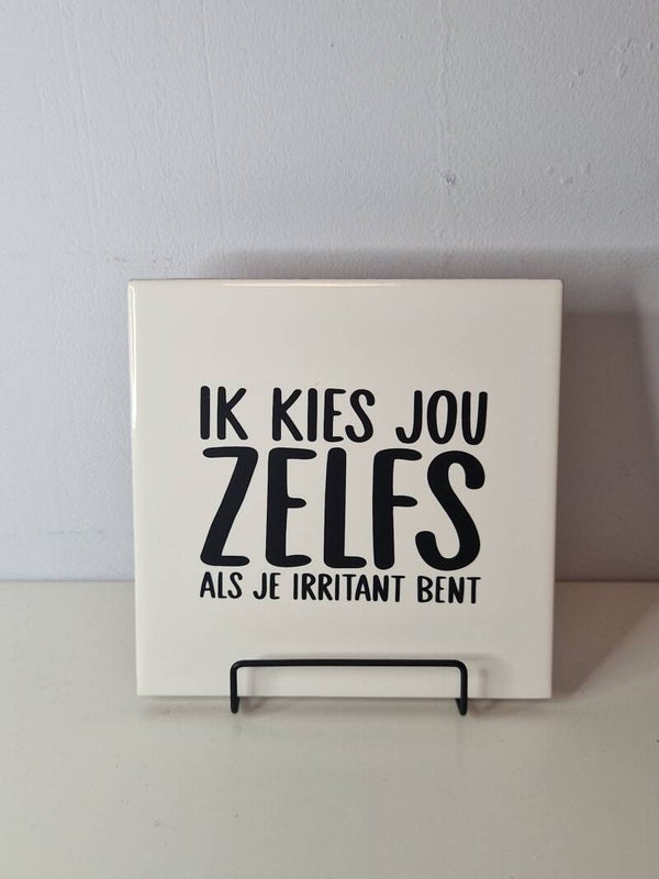 Ik kies jou zelfs als je irritant bent Tegeltje
