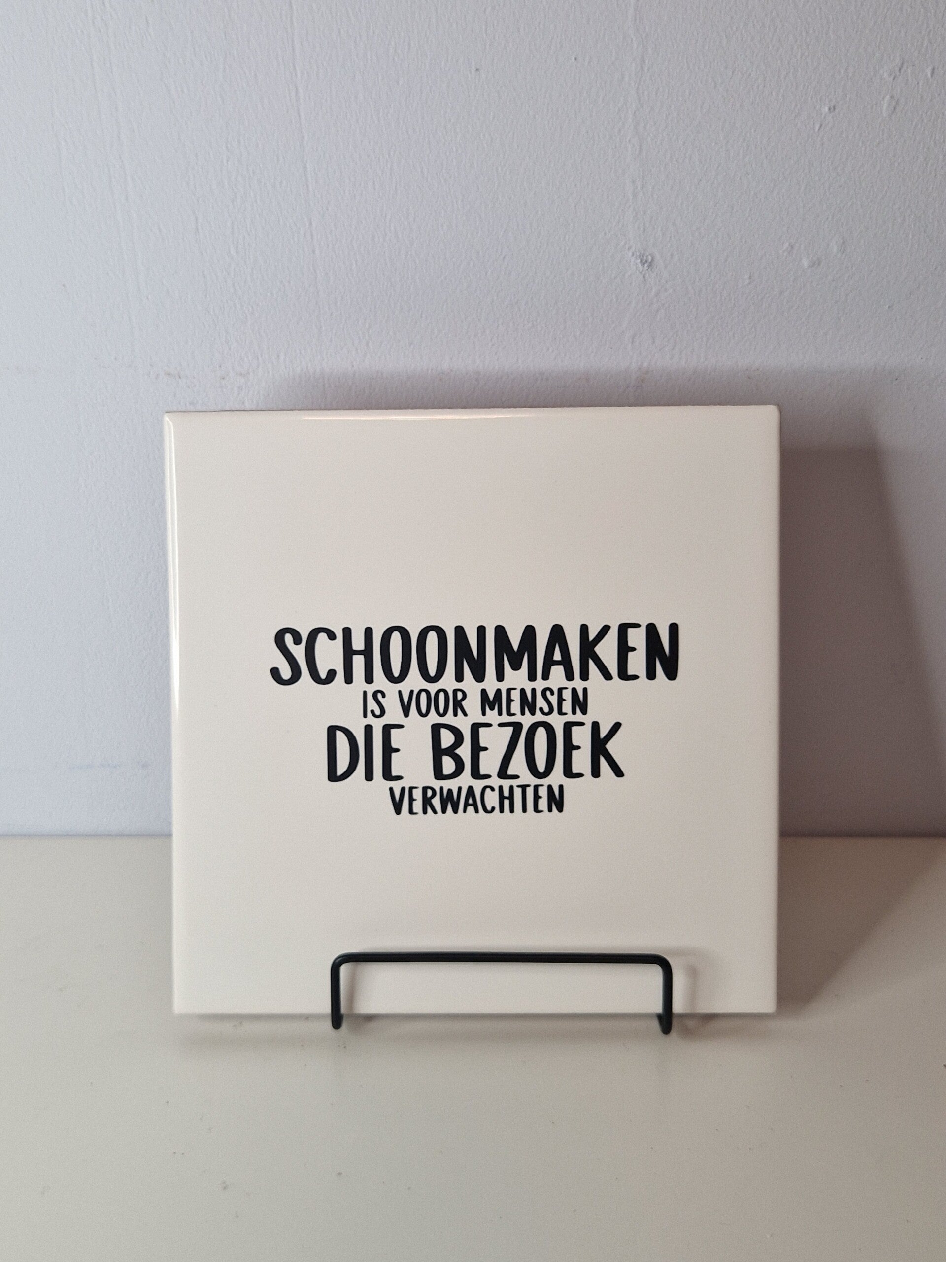 Schoonmaken is voor mensen die bezoek verwachten Tegeltje