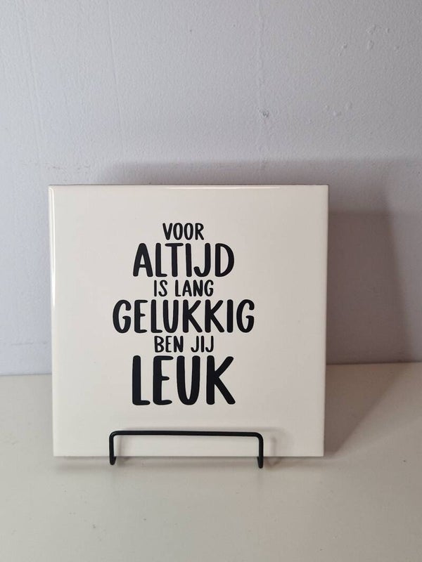 Voor altijd is lang. Gelukkig ben jij leuk. Tegeltje
