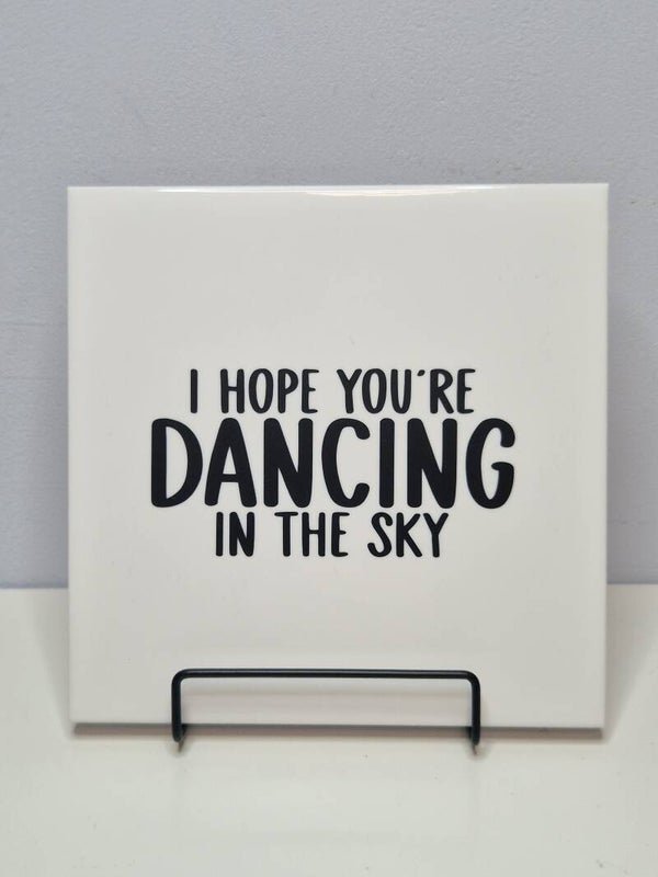 I hope you're dancing in the sky Tegeltje