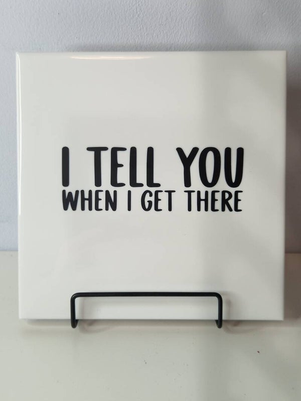 I tell you when i get there Tegeltje