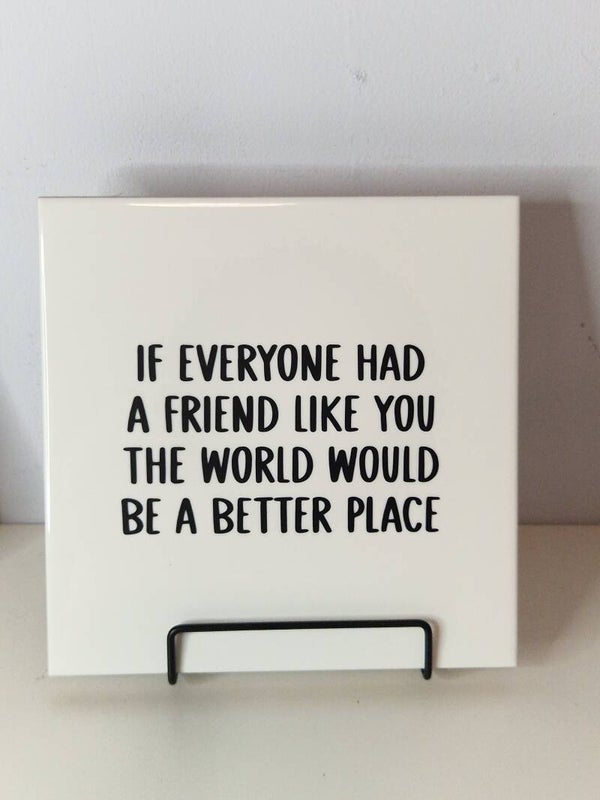 If everyone had a friend like you, the world would be a better placeTegeltje