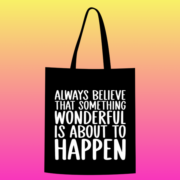 Always believe that something wonderful is about to happen Totebag
