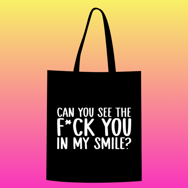 Can you see the f*ck you in my smile? Totebag