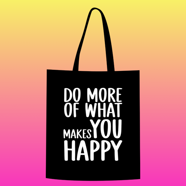 Do more of what makes you happy Totebag