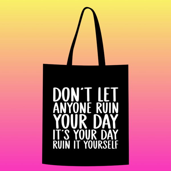 Don't let anyone ruin your day. it's your day. ruin it yourself Totebag