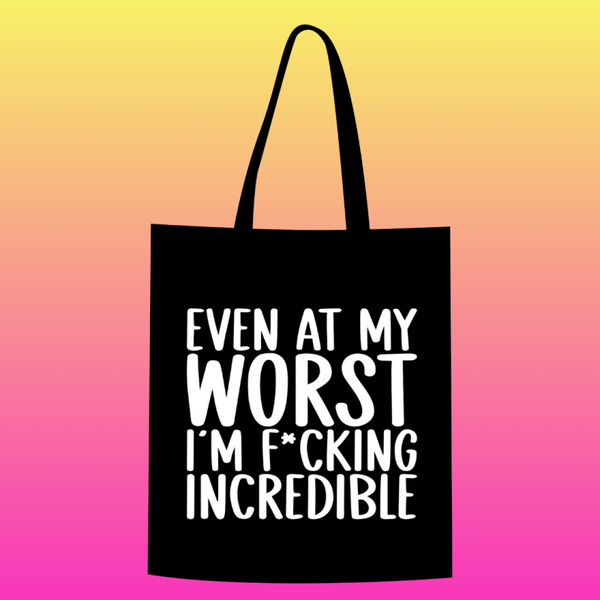 Even at my worst. I'm f*cking incredible Totebag