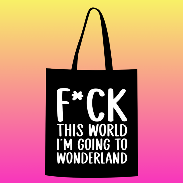 F*ck this world. I'm going to wonderland Totebag