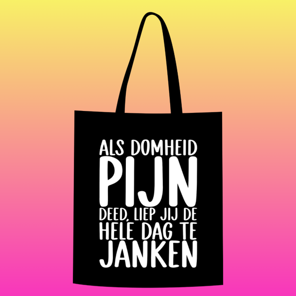als domheid pijn deed, liep jij de hele dag te janken Totebag