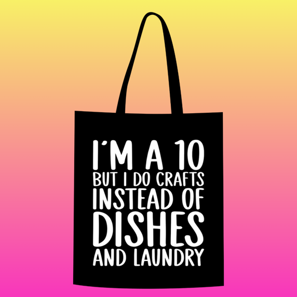 i'm a 10 but i do crafts instead of dishes and laundry Totebag