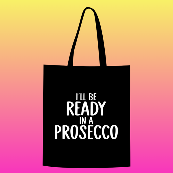 I'll be ready in a prosecco Totebag