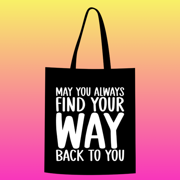 May you always find a way back to you Totebag
