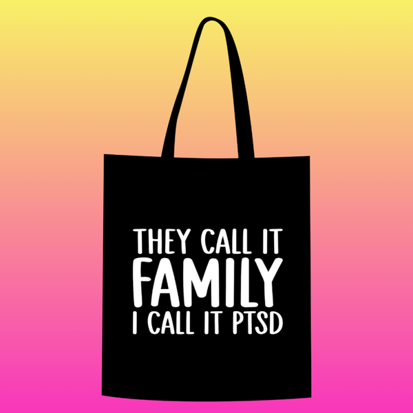 they call it family i call it ptsd Totebag