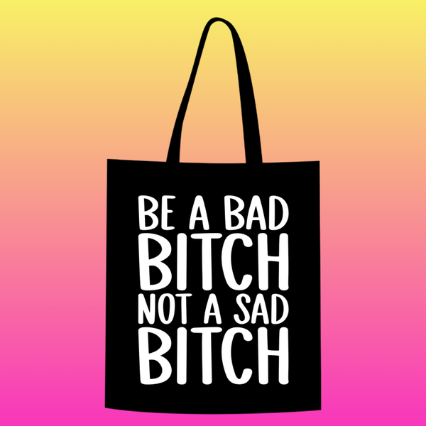 be a bad bitch not a sad bitch Totebag
