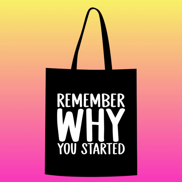 remember why you started Totebag