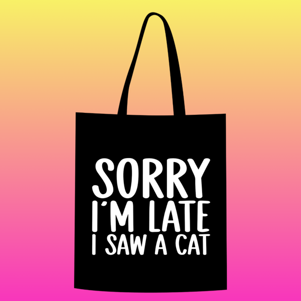 sorry i'm late i saw a cat Totebag