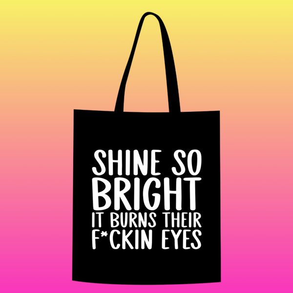 shine so bright it burns their f*ckin eyes  Totebag
