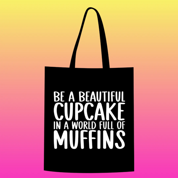 be a beautiful cupcake in a world full of muffins  Totebag