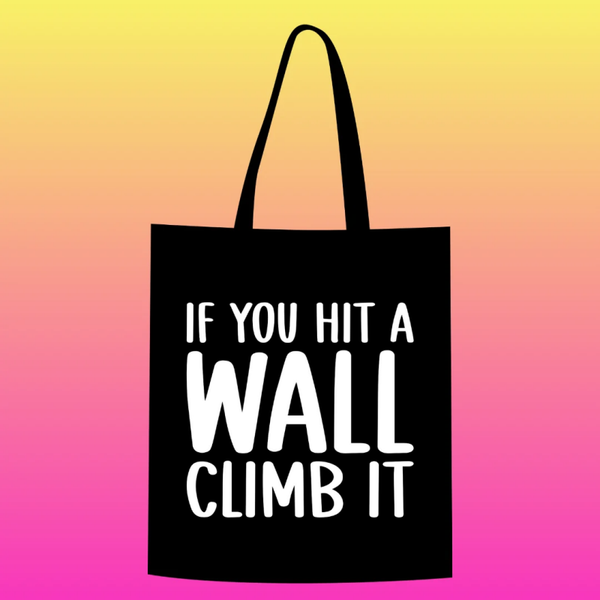 if you hit a wall, climb it Totebag