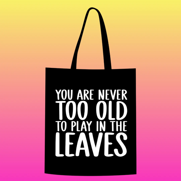 you are never too old to play in the leaves Totebag