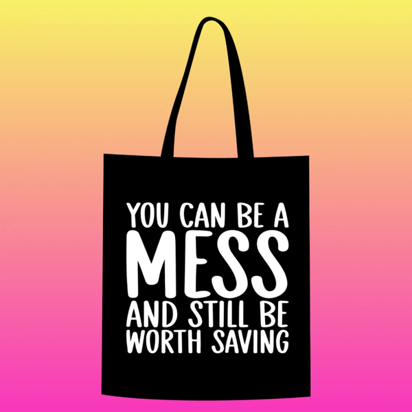 you can be a mess and still be worth saving Totebag