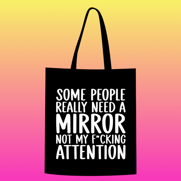 some people really need a mirror not my f*cking attention Totebag