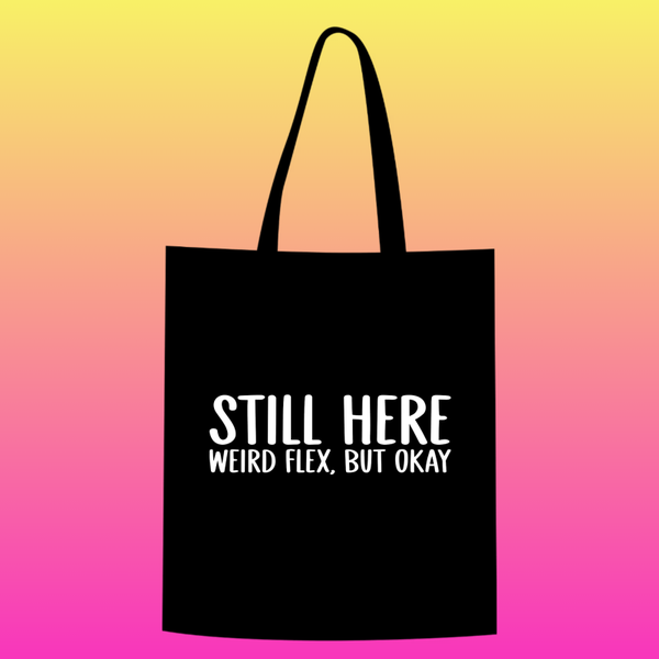 still here. weird flex, but okay Totebag