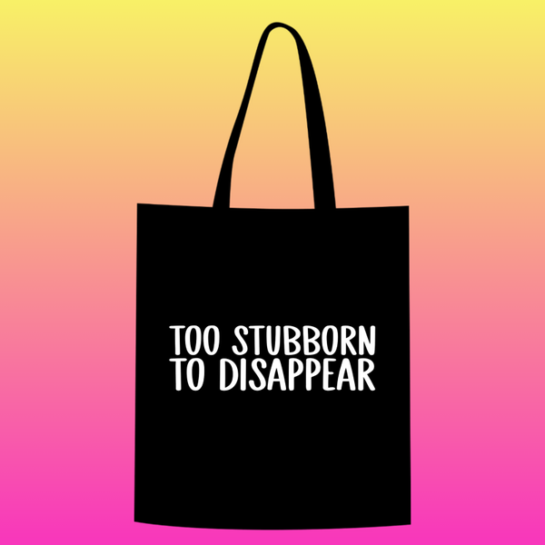too stubborn to disappear Totebag