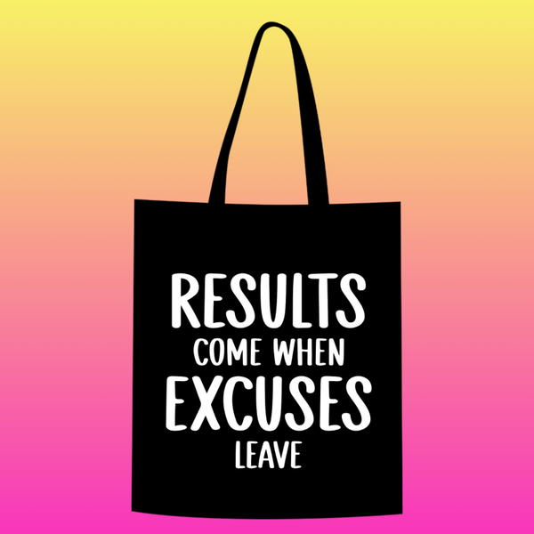 results come when excuses leave Totebag