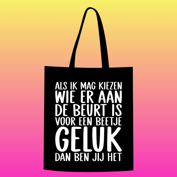 Als ik mag kiezen wie er aan de beurt is voor een beetje geluk dan ben jij het Totebag