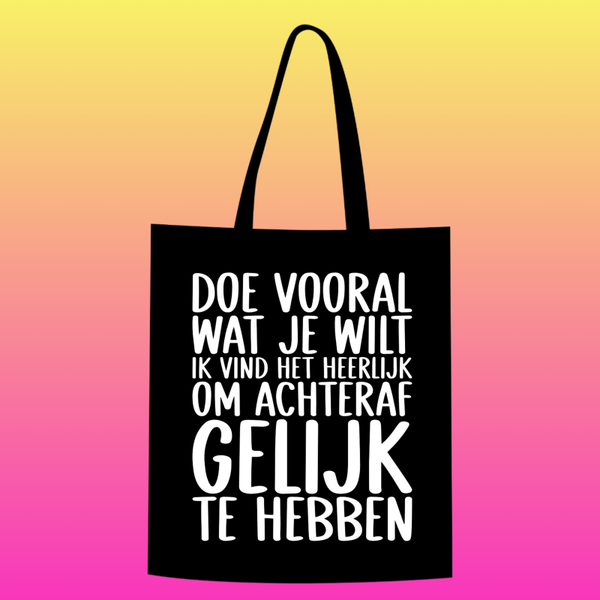 doe vooral wat je wilt. ik vind het heerlijk om achteraf gelijk te hebben Totebag