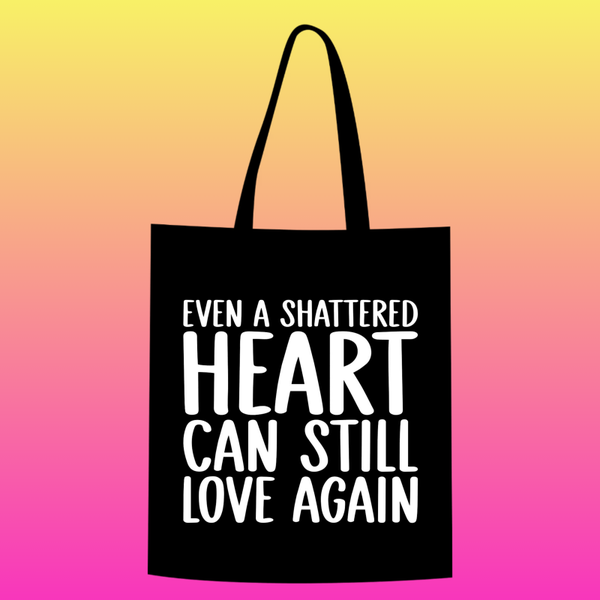 even a shattered heart can still love again  Totebag