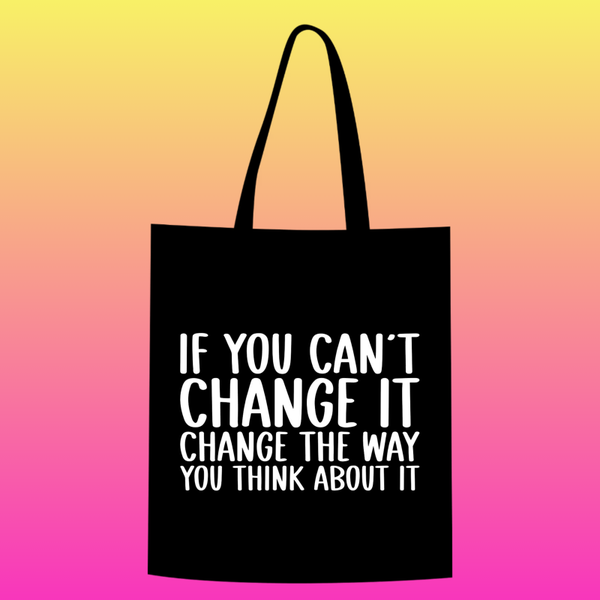 if you can't change it, change the way you think about it Totebag