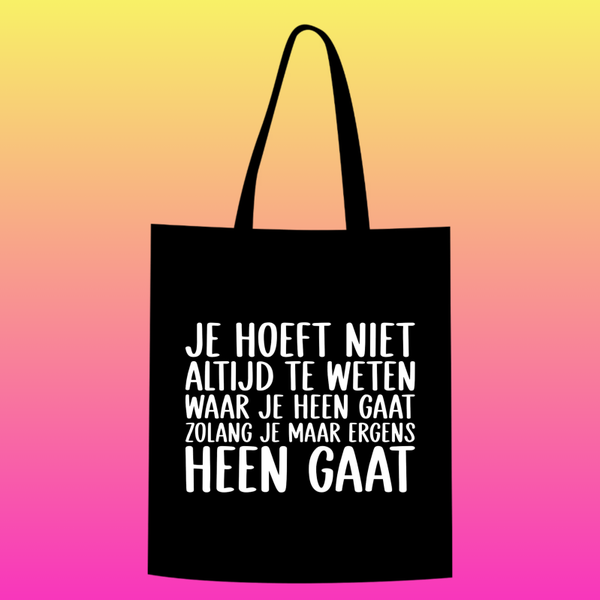 je hoeft niet altijd te weten waar je heen gaat, zolang je maar ergens heen gaat  Totebag