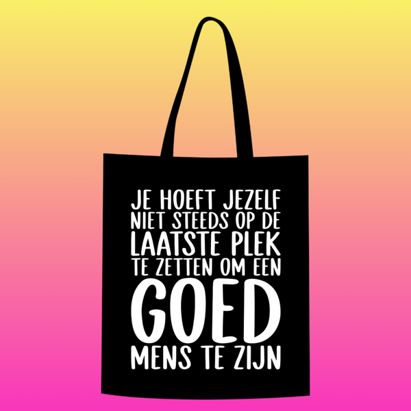 je hoeft jezelf niet steeds op de laatste plek te zetten om een goed mens te zijn  Totebag