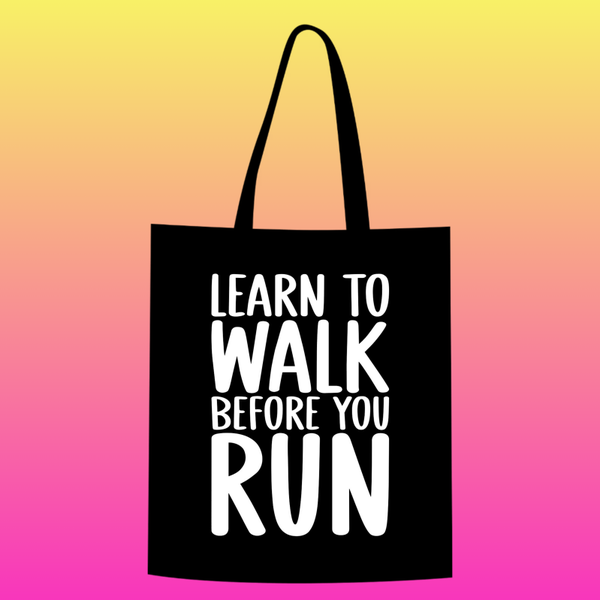 learn to walk before you run Totebag