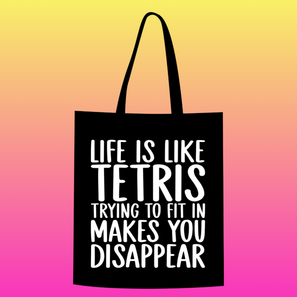 life is like tetris, trying to fit in makes you disappear Totebag