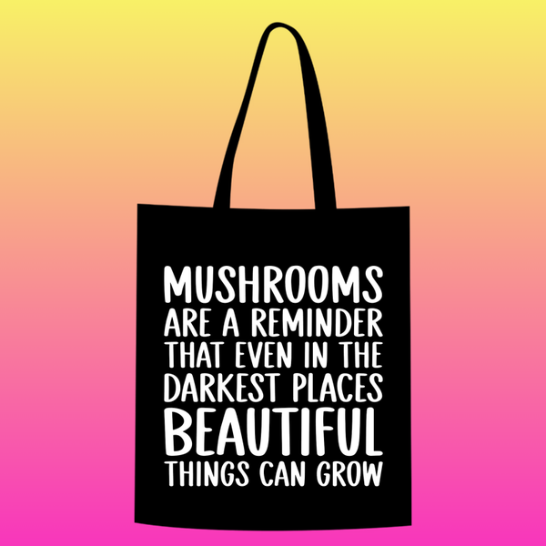 mushrooms are a reminder that even in the darkest places beautiful things can grow Totebag