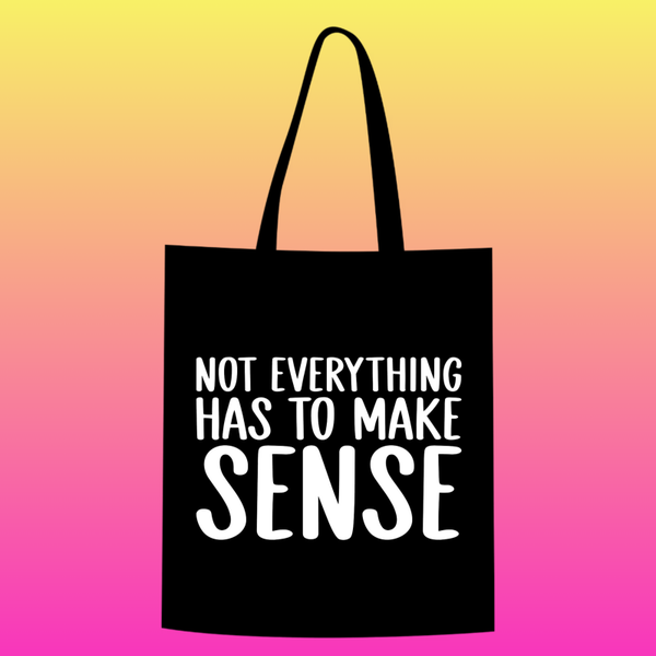 not everything has to make sense Totebag