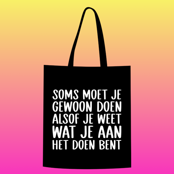 soms moet je gewoon doen alsof je weet wat je aan het doen bent Totebag
