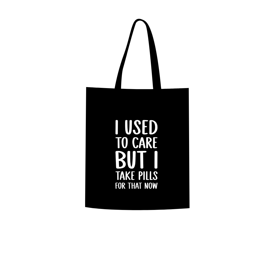 I used to care but i take pills for that now