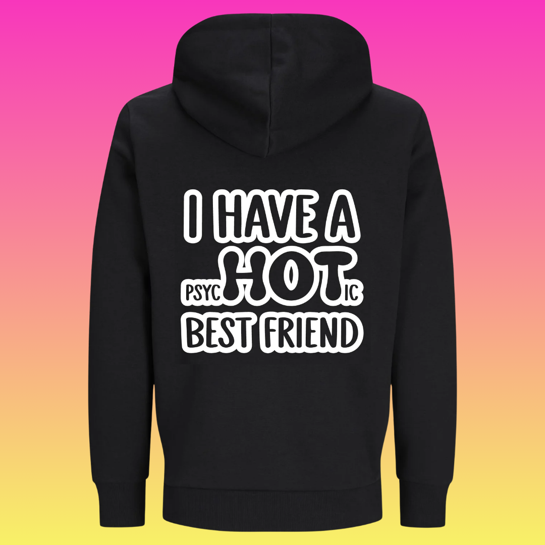 Hoodie: I have a psycHOTic best friend