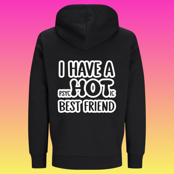 Hoodie: I have a psycHOTic best friend