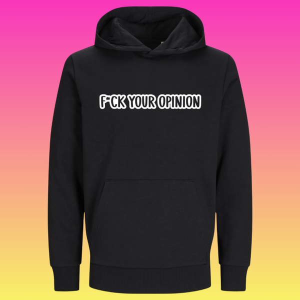 Hoodie: F*ck your opinion